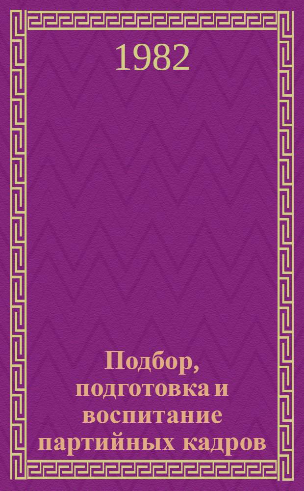 Подбор, подготовка и воспитание партийных кадров : Материалы теорет. семинара [В 3 ч. Ч. 2 : Партийный работник и стиль его деятельности