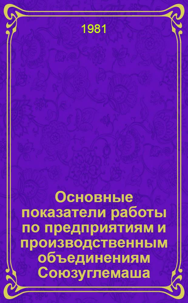 Основные показатели работы по предприятиям и производственным объединениям Союзуглемаша... ... за полугодие 1981 г.