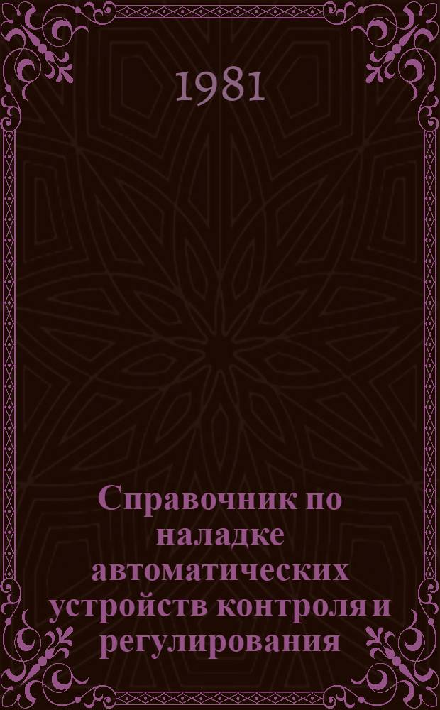 Справочник по наладке автоматических устройств контроля и регулирования : В 2 ч. Ч. 1