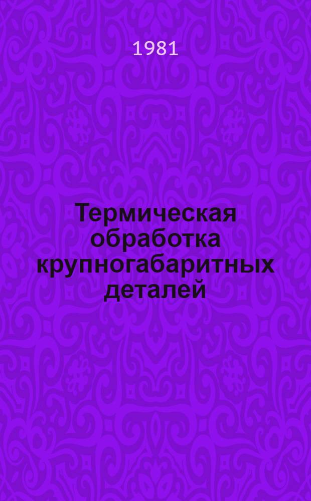 Термическая обработка крупногабаритных деталей : Аннот. указ. отеч. и иностр. лит.... ... за 1978-1980 гг.