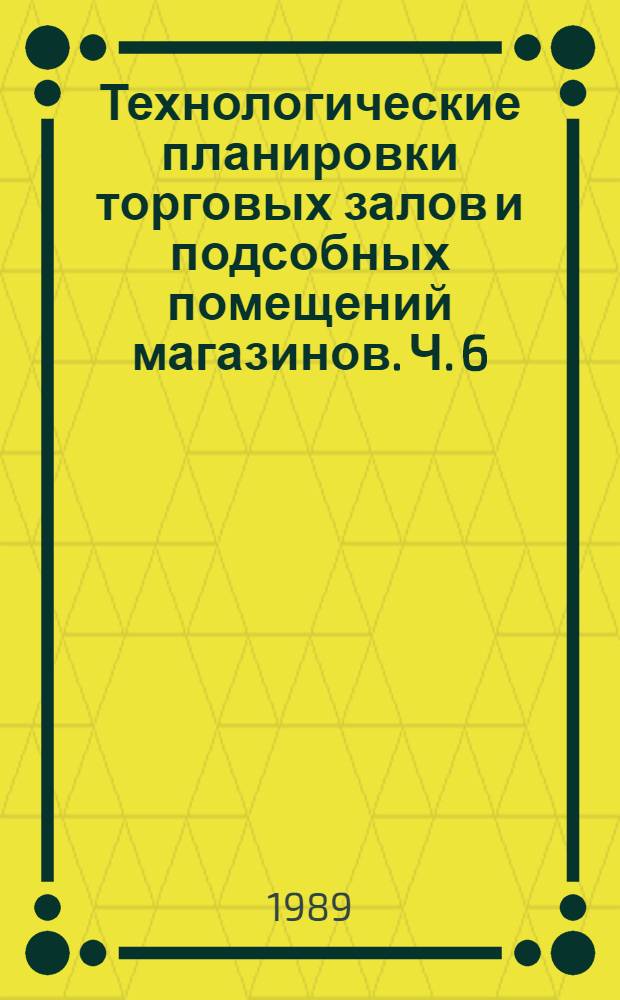 Технологические планировки торговых залов и подсобных помещений магазинов. Ч. 6 : Типовые технологические решения по переоборудованию предприятий розничной торговли, построенных по ранее действовавшим типовым проектам 55-135, 55-147, 55-148, 55-150 и 63-4, под специализированные магазины