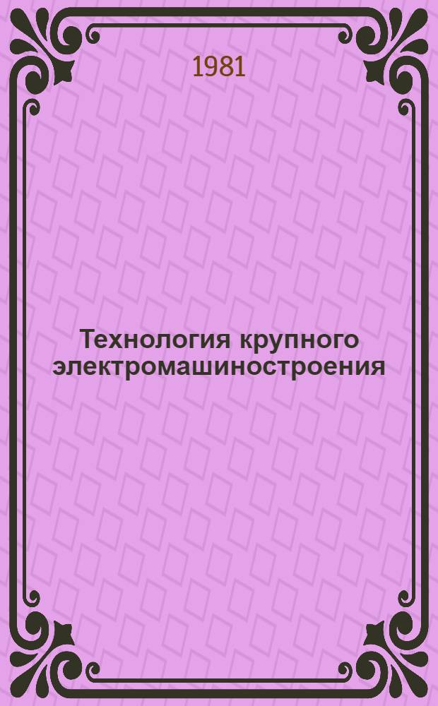 Технология крупного электромашиностроения : В 3 т. Т. 1 : Турбогенераторы