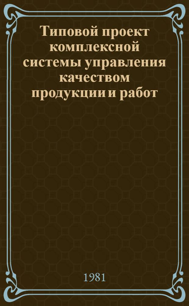Типовой проект комплексной системы управления качеством продукции и работ : В 6 ч. : Утв. Гос. ком. СССР по произв.-техн. обеспечению сел. хоз-ва 31.12.80