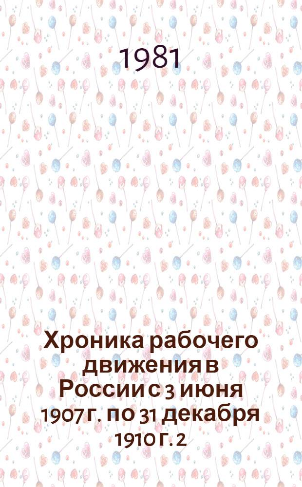 Хроника рабочего движения в России с 3 июня 1907 г. по 31 декабря 1910 г. [2]