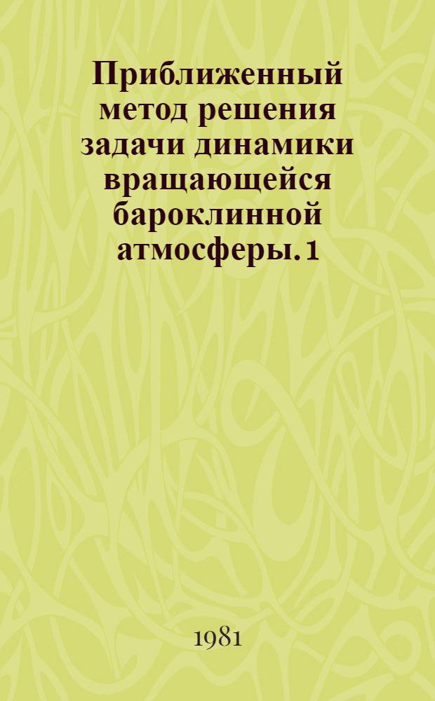 Приближенный метод решения задачи динамики вращающейся бароклинной атмосферы. 1