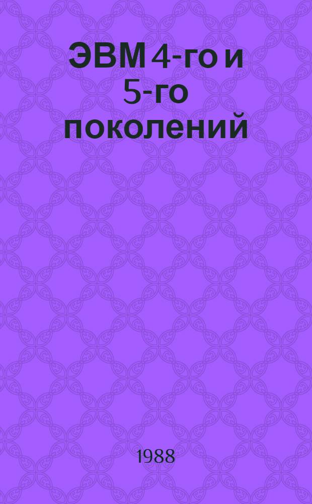 ЭВМ 4-го и 5-го поколений : Отеч. и иностр. лит... ... за 1986 (II полугодие) - 1988 (I полугодие) гг.