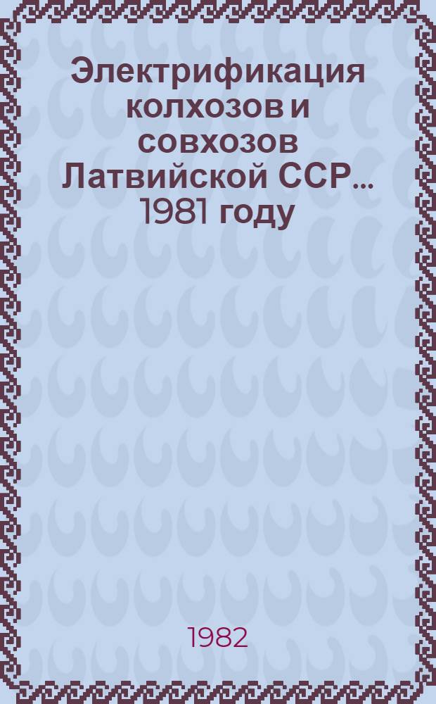 Электрификация колхозов и совхозов Латвийской ССР... ... 1981 году