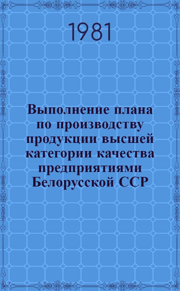 Выполнение плана по производству продукции высшей категории качества предприятиями Белорусской ССР ... : Стат. сб.