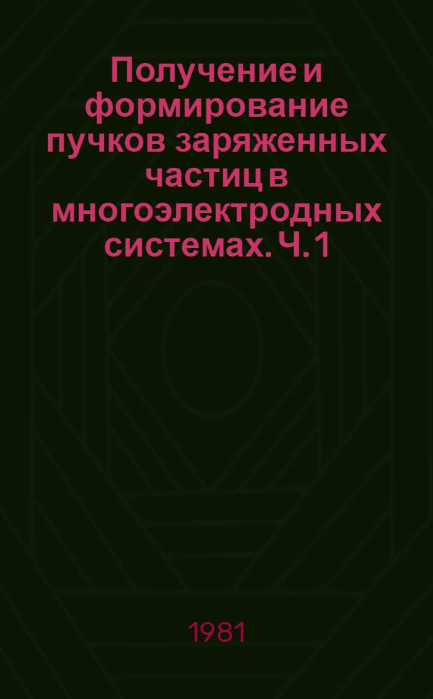 Получение и формирование пучков заряженных частиц в многоэлектродных системах. Ч. 1 : Метод расчета (пучки круглого сечения)
