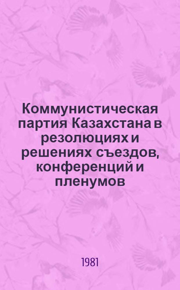 Коммунистическая партия Казахстана в резолюциях и решениях съездов, конференций и пленумов : [Сборник]. Т. 2 : Казахстанская краевая партийная организация в резолюциях и решениях конференций и пленумов крайкома, 1928-1937