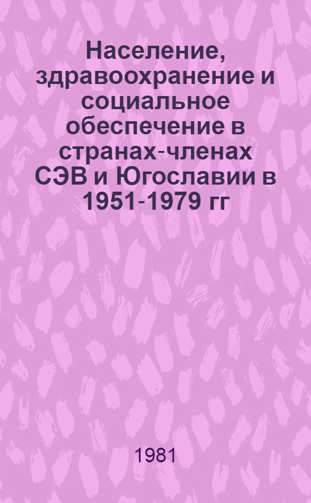 Население, здравоохранение и социальное обеспечение в странах-членах СЭВ и Югославии в 1951-1979 гг : (Стат. материалы) [В 2 ч.]. Ч. 1 : Население, здравоохранение