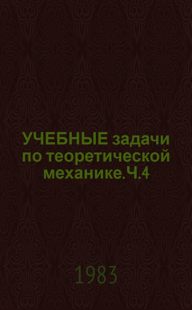 УЧЕБНЫЕ задачи по теоретической механике. Ч. 4 : Статика