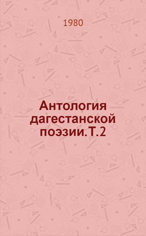 Антология дагестанской поэзии. Т. 2 : Поэты дореволюционного Дагестана