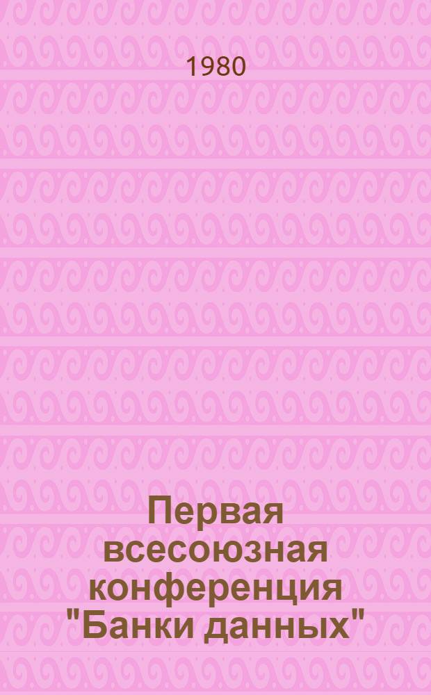 Первая всесоюзная конференция "Банки данных" : Тезисы докл. Секция 3 : Промышленные и экспериментальные средства программного обеспечения