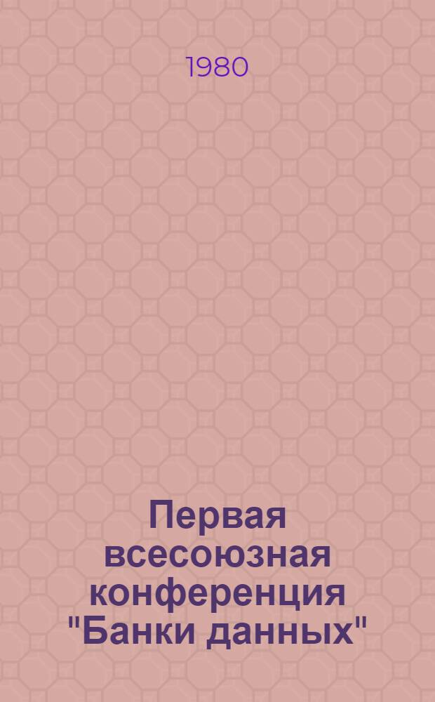 Первая всесоюзная конференция "Банки данных" : Тезисы докл. Секция 5 : Опыт применения СУБД и ИПС