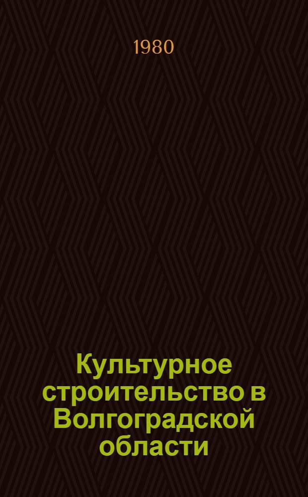 Культурное строительство в Волгоградской области : Сб. документов и материалов. Т. 1 : 1917-1941