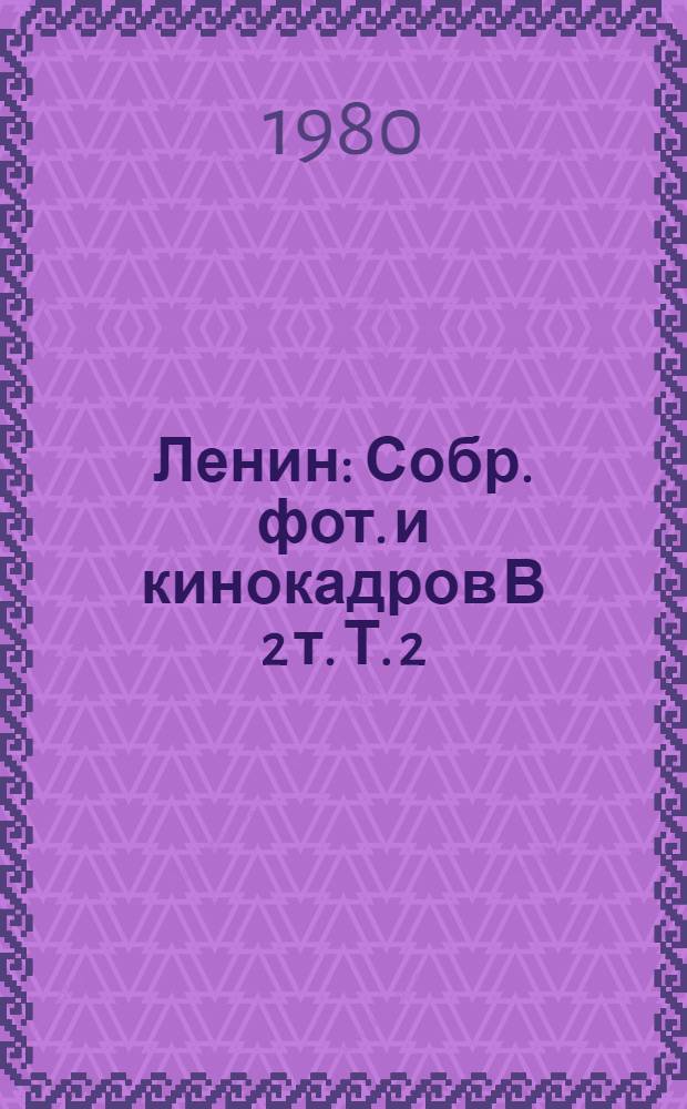 Ленин : Собр. фот. и кинокадров В 2 т. Т. 2 : Кинокадры, 1918-1922