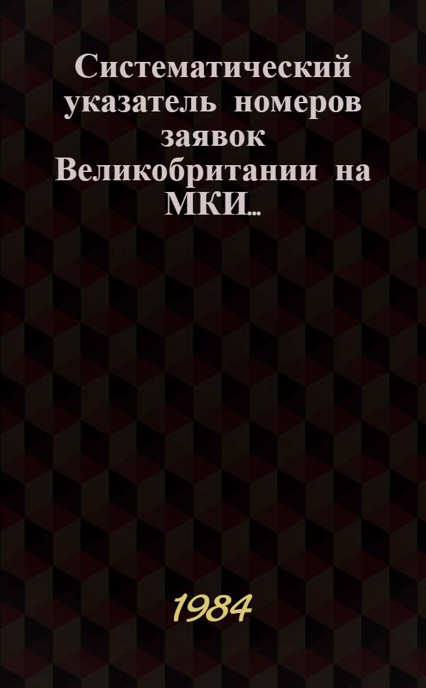 Систематический указатель номеров заявок Великобритании на МКИ.. : Со ссылкой на реф. изд. "Изобрет. в СССР и за рубежом". ... за 1983 г.