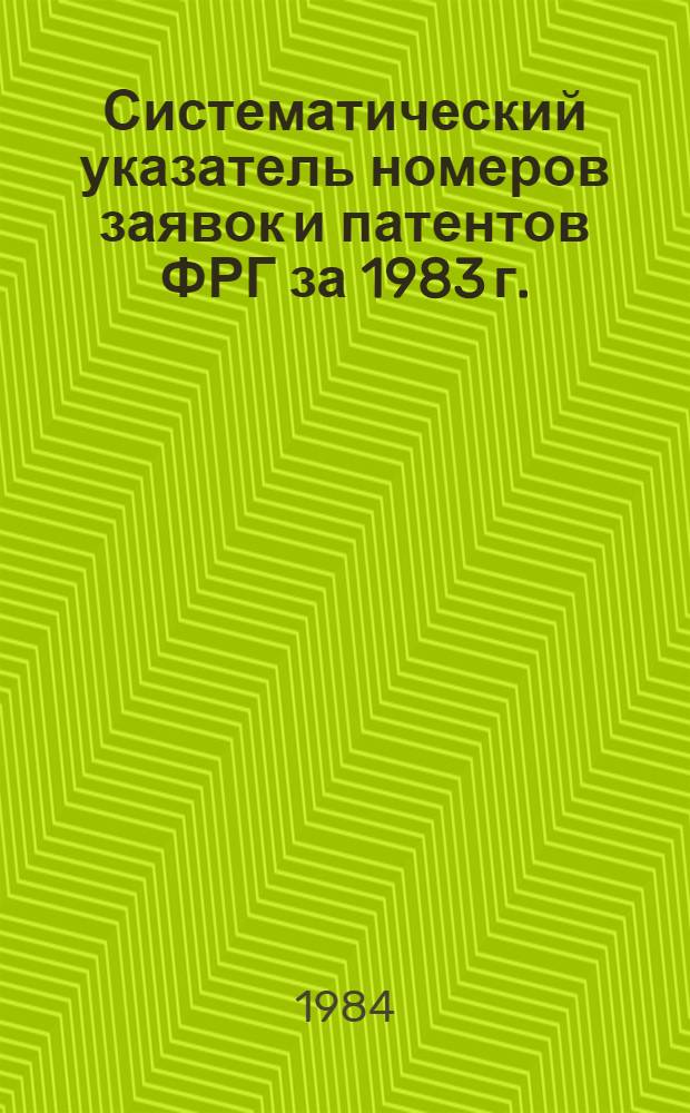 Систематический указатель номеров заявок и патентов ФРГ за 1983 г. : Со ссылкой на реф. изд. "Изобретения в СССР и за рубежом" : В 2 т.