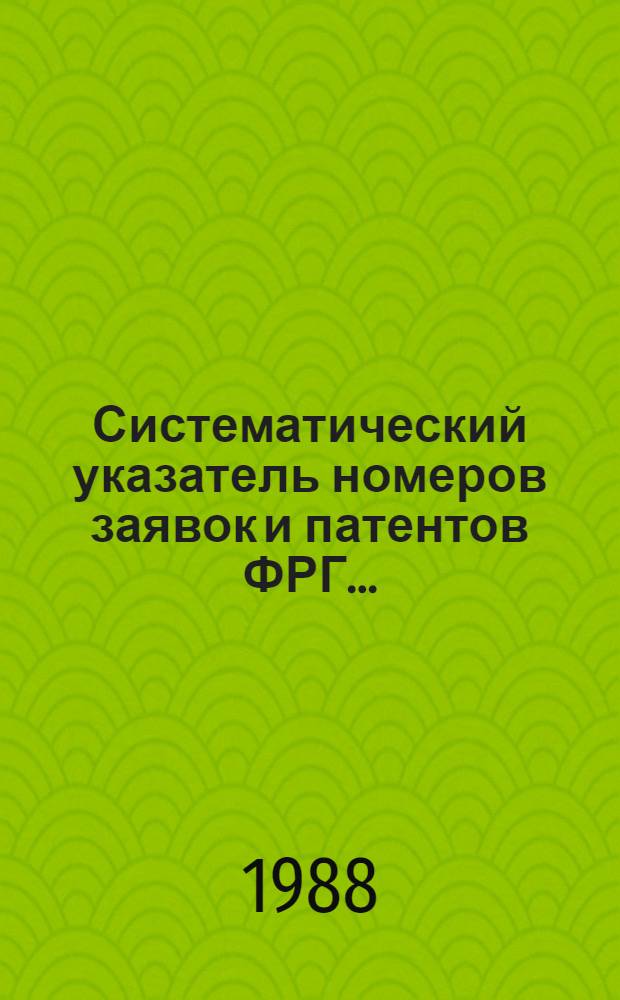 Систематический указатель номеров заявок и патентов ФРГ.. : Со ссылкой на реф. изд. "Изобрет. стран мира". ... за 1987 г.