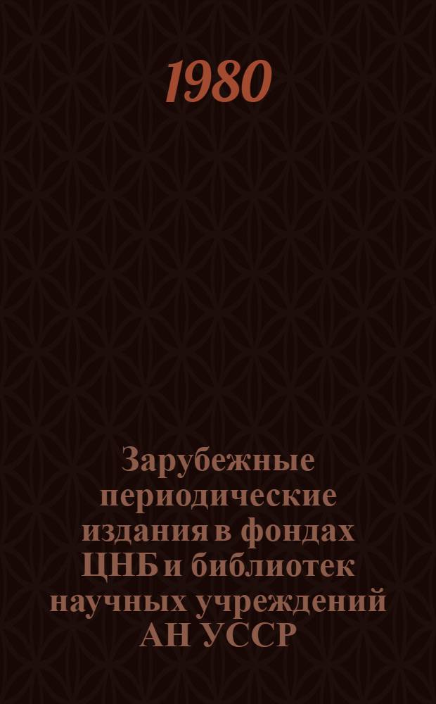 Зарубежные периодические издания в фондах ЦНБ и библиотек научных учреждений АН УССР (1665-1975 гг.) : Свод. каталог : В 5 т