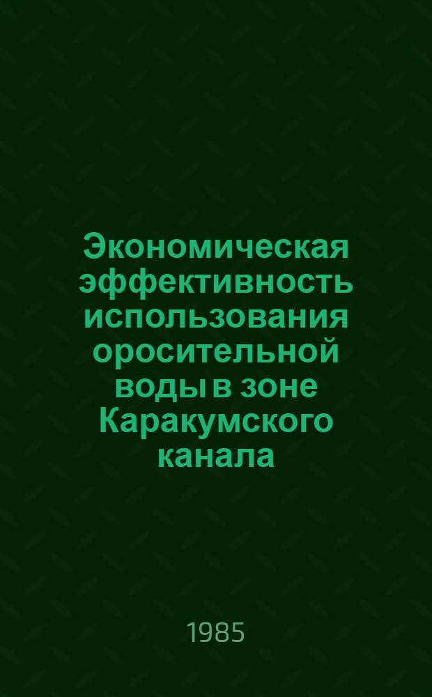 Экономическая эффективность использования оросительной воды в зоне Каракумского канала : Автореф. дис. на соиск. учен. степ. канд. экон. наук : (08.00.22)