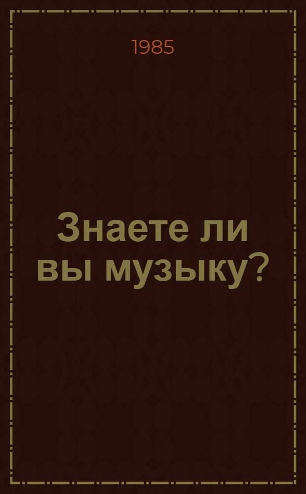 Знаете ли вы музыку? : Занимат. задачи-головоломки, ребусы, кроссворды для школьников