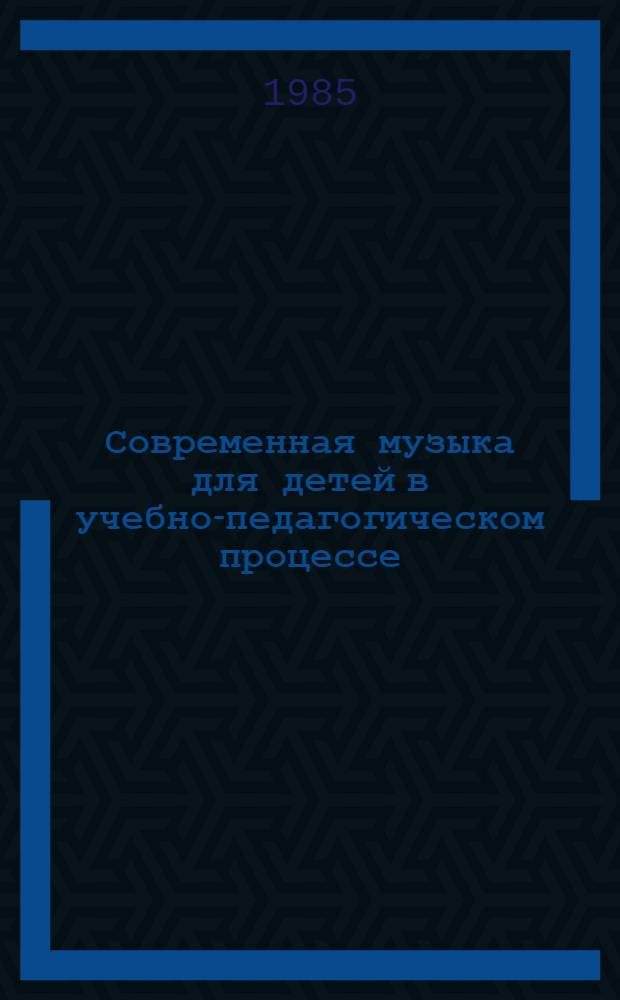 Современная музыка для детей в учебно-педагогическом процессе (к проблеме музыкального развития младших школьников) : Автореф. дис. на соиск. учен. степ. к. п. н