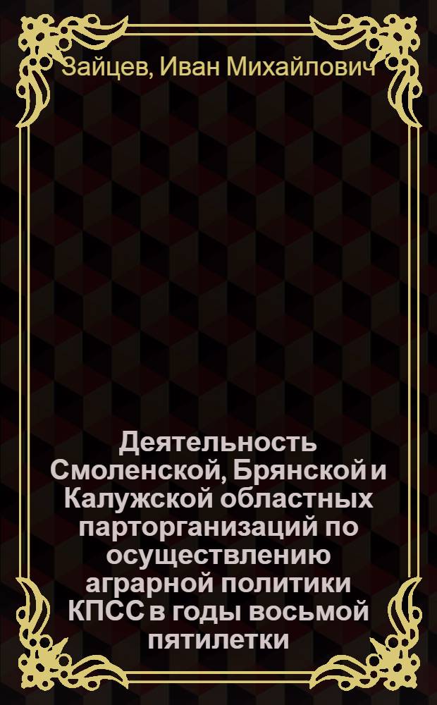 Деятельность Смоленской, Брянской и Калужской областных парторганизаций по осуществлению аграрной политики КПСС в годы восьмой пятилетки : Автореф. дис. на соиск. учен. степ. канд. ист. наук : (07.00.01)