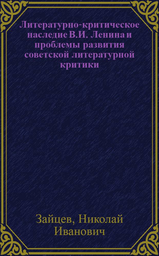 Литературно-критическое наследие В.И. Ленина и проблемы развития советской литературной критики : Автореф. дис. на соиск. учен. степ. д-ра филол. наук : (10.01.02)