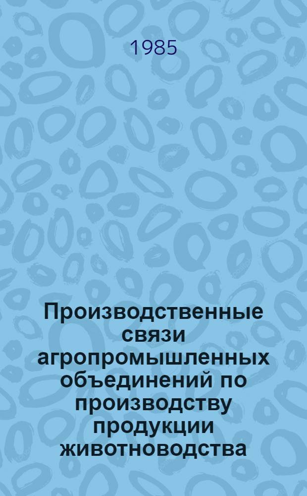 Производственные связи агропромышленных объединений по производству продукции животноводства : Учеб. пособие