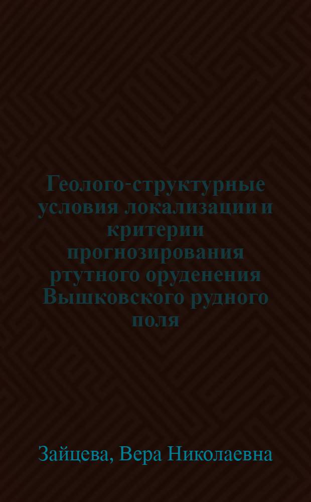 Геолого-структурные условия локализации и критерии прогнозирования ртутного оруденения Вышковского рудного поля (Закарпатье) : Автореф. дис. на соиск. учен. степ. к. г.-м. н