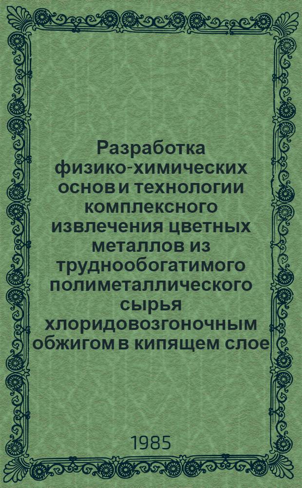 Разработка физико-химических основ и технологии комплексного извлечения цветных металлов из труднообогатимого полиметаллического сырья хлоридовозгоночным обжигом в кипящем слое : Автореф. дис. на соиск. учен. степ. д. т. н