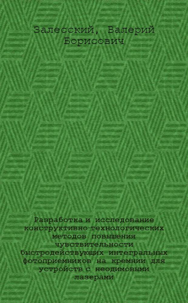 Разработка и исследование конструктивно-технологических методов повышения чувствительности быстродействующих интегральных фотоприемников на кремнии для устройств с неодимовыми лазерами (&lambda; =1,06 мкм) : Автореф. дис. на соиск. учен. степ. к. т. н