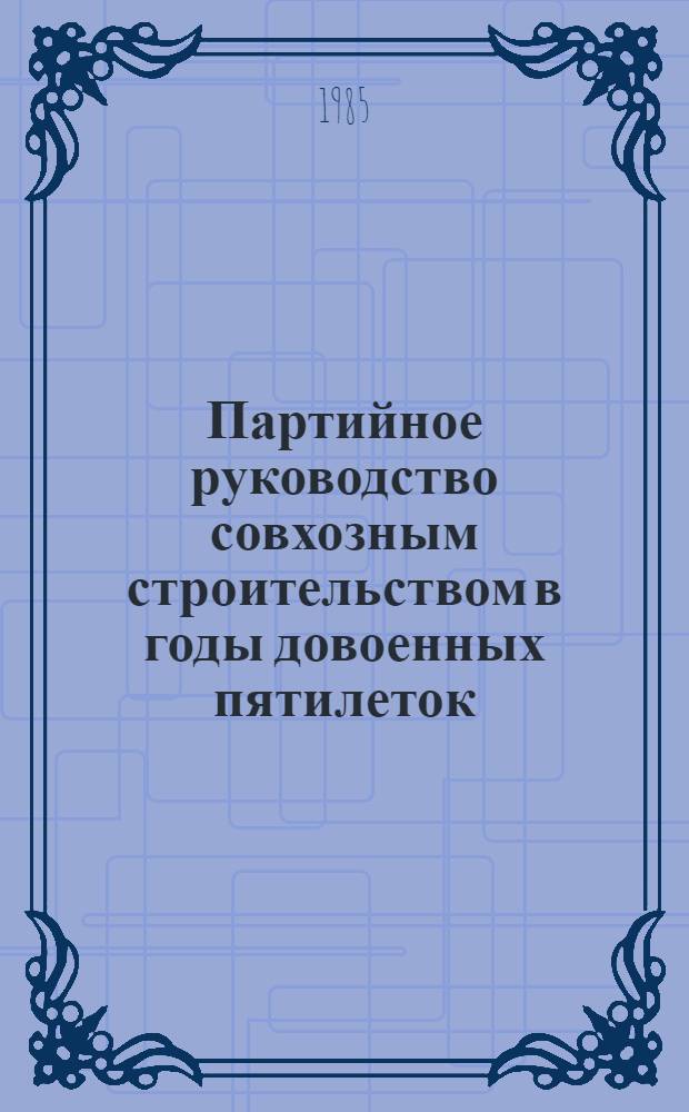 Партийное руководство совхозным строительством в годы довоенных пятилеток (1928-1941 гг.) : Автореф. дис. на соиск. учен. степ. д-ра ист. наук : (07.00.01)