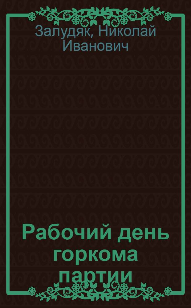 Рабочий день горкома партии : Кременчуг. горком Компартии Украины