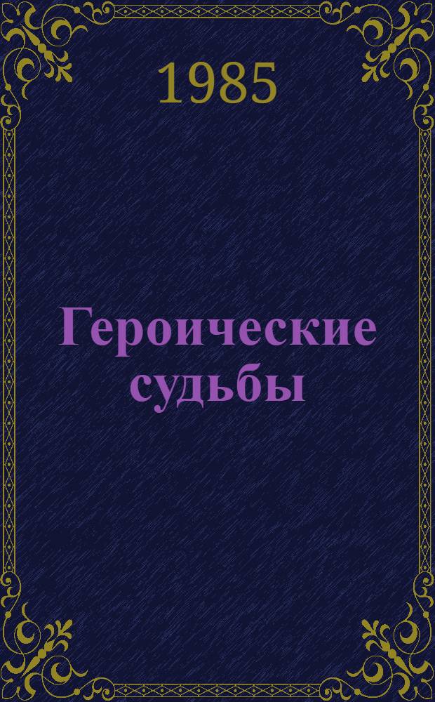 Героические судьбы : Очерки