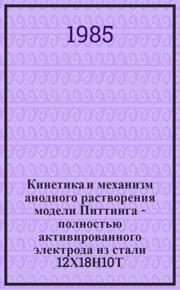 Кинетика и механизм анодного растворения модели Питтинга - полностью активированного электрода из стали 12Х18Н10Т : Автореф. дис. на соиск. учен. степ. канд. хим. наук : (05.17.14)