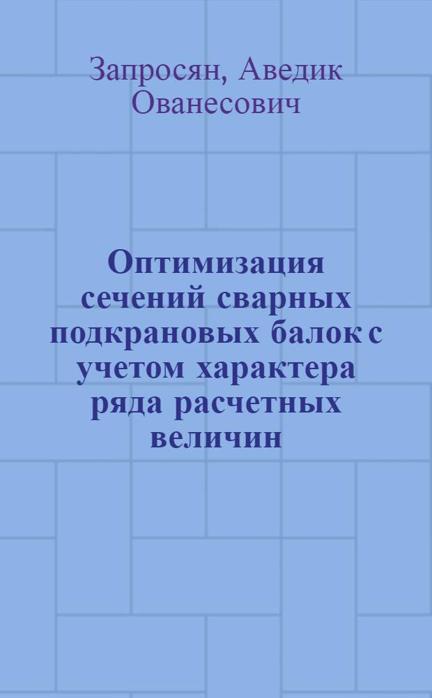 Оптимизация сечений сварных подкрановых балок с учетом характера ряда расчетных величин : Автореф. дис. на соиск. учен. степ. канд. техн. наук : (05.23.01)