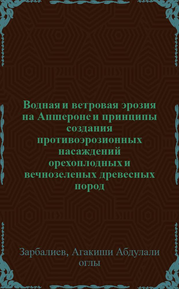 Водная и ветровая эрозия на Апшероне и принципы создания противоэрозионных насаждений орехоплодных и вечнозеленых древесных пород : Автореф. дис. на соиск. учен. степ. канд. с.-х. наук : (06.01.03)
