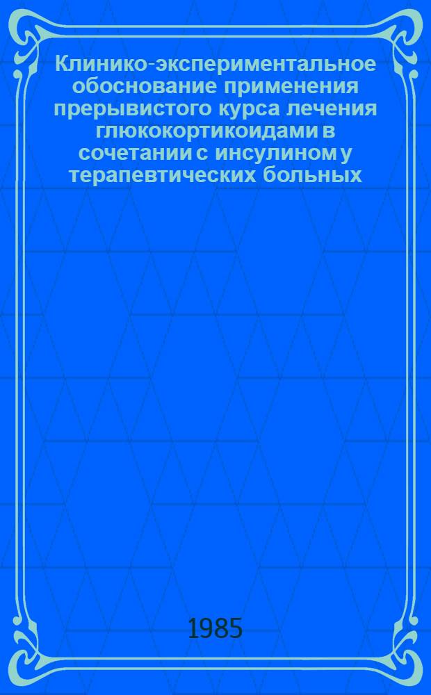 Клинико-экспериментальное обоснование применения прерывистого курса лечения глюкокортикоидами в сочетании с инсулином у терапевтических больных : Автореф. дис. на соиск. учен. степ. д-ра мед. наук : (14.00.05)