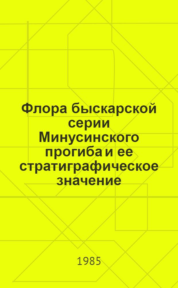 Флора быскарской серии Минусинского прогиба и ее стратиграфическое значение : Автореф. дис. на соиск. учен. степ. канд. геол.-минерал. наук : (04.00.09)