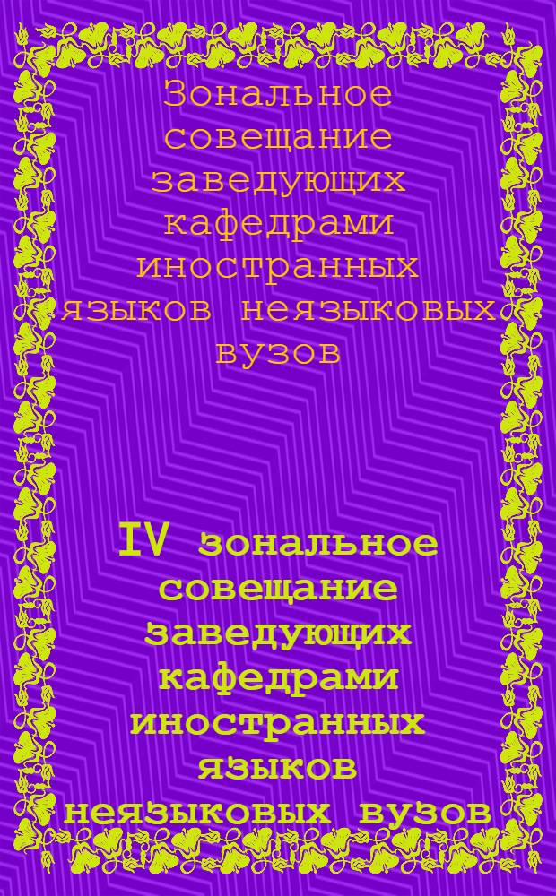 IV зональное совещание заведующих кафедрами иностранных языков неязыковых вузов (факультетов) Белорусской ССР, Латвийской ССР, Эстонской ССР, Калининградской области РСФСР по проблеме "Ваимосвязанное обучение основным видам иноязычной речевой деятельности в неязыковом вузе", Рига, 23-25 апр. 1985 г. : Тез. докл