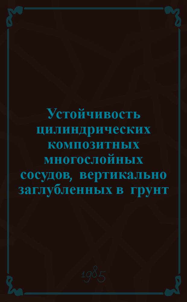 Устойчивость цилиндрических композитных многослойных сосудов, вертикально заглубленных в грунт : Автореф. дис. на соиск. учен. степ. канд. техн. наук : (01.02.06)