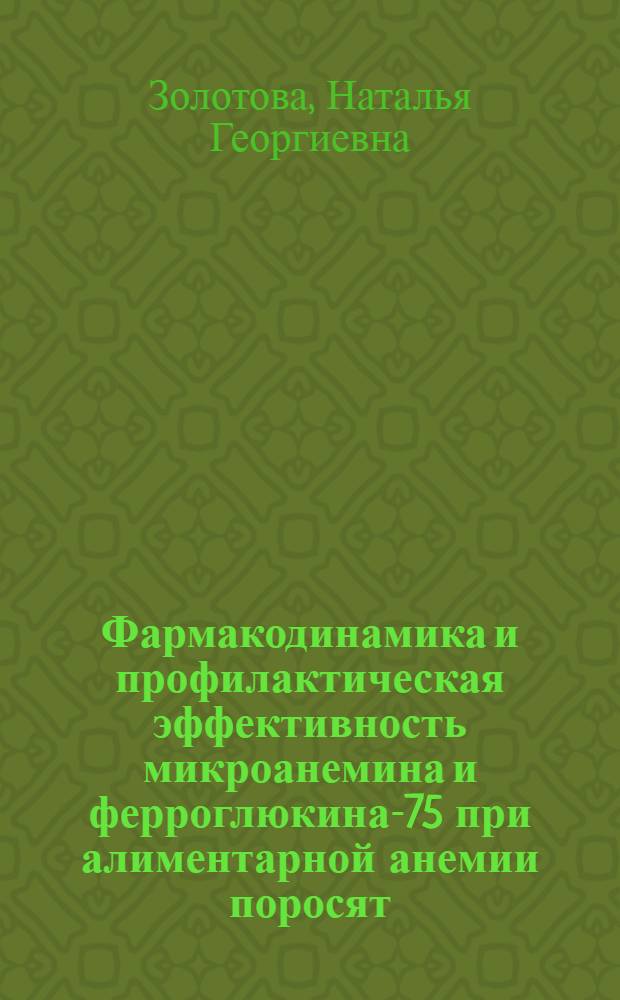Фармакодинамика и профилактическая эффективность микроанемина и ферроглюкина-75 при алиментарной анемии поросят : Автореф. дис. на соиск. учен. степ. к. вет. н