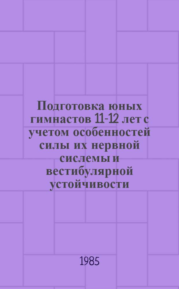 Подготовка юных гимнастов 11-12 лет с учетом особенностей силы их нервной сислемы и вестибулярной устойчивости : Автореф. дис. на соиск. учен. степ. канд. пед. наук : (13.00.04)