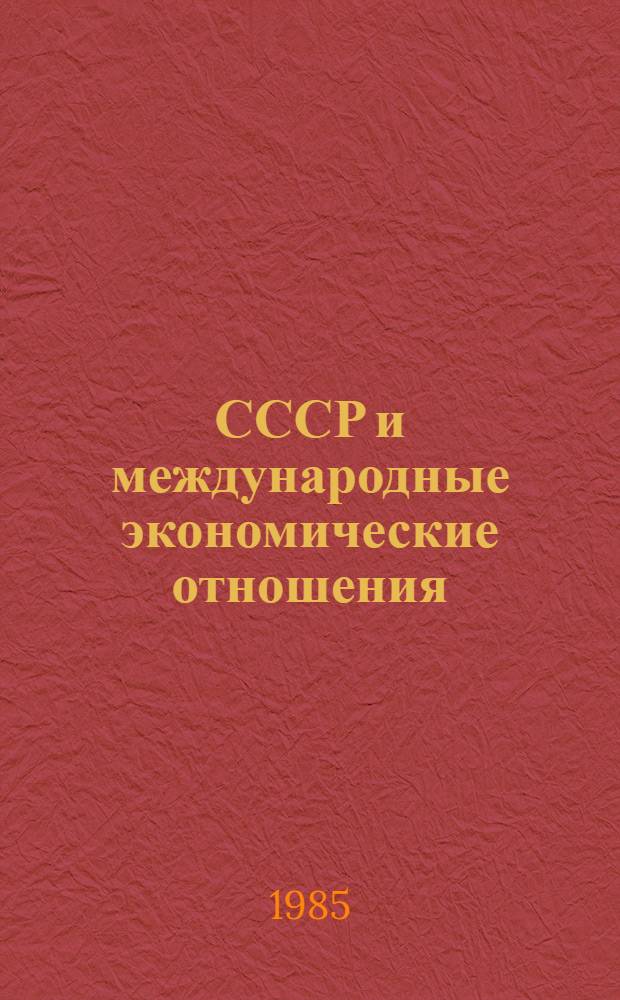 СССР и международные экономические отношения : Сб. документов и материалов о позиции СССР по вопр. перестройки междунар. экон. отношений и установлению нового междунар. экон. порядка