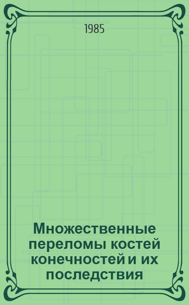 Множественные переломы костей конечностей и их последствия : (Особенности течения и лечения)