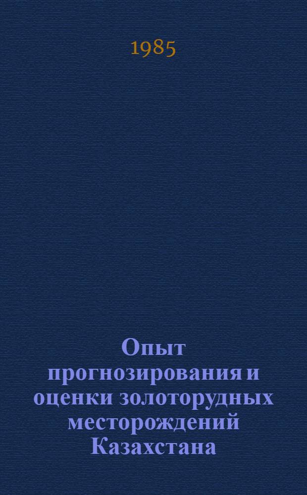 Опыт прогнозирования и оценки золоторудных месторождений Казахстана : Сб. науч. тр