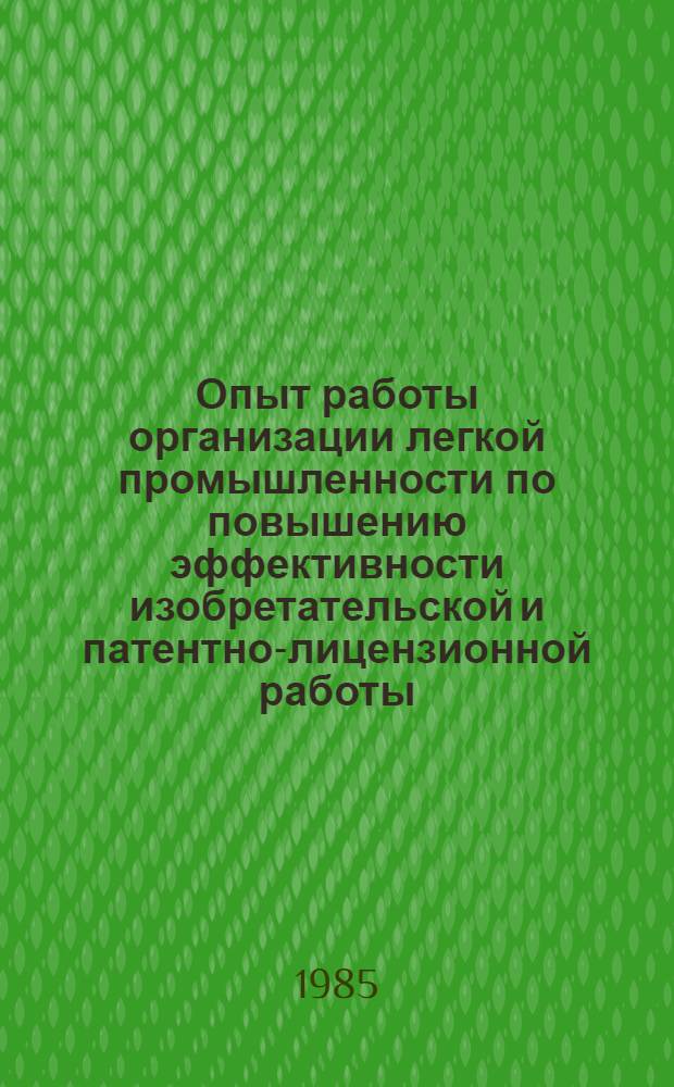 Опыт работы организации легкой промышленности по повышению эффективности изобретательской и патентно-лицензионной работы